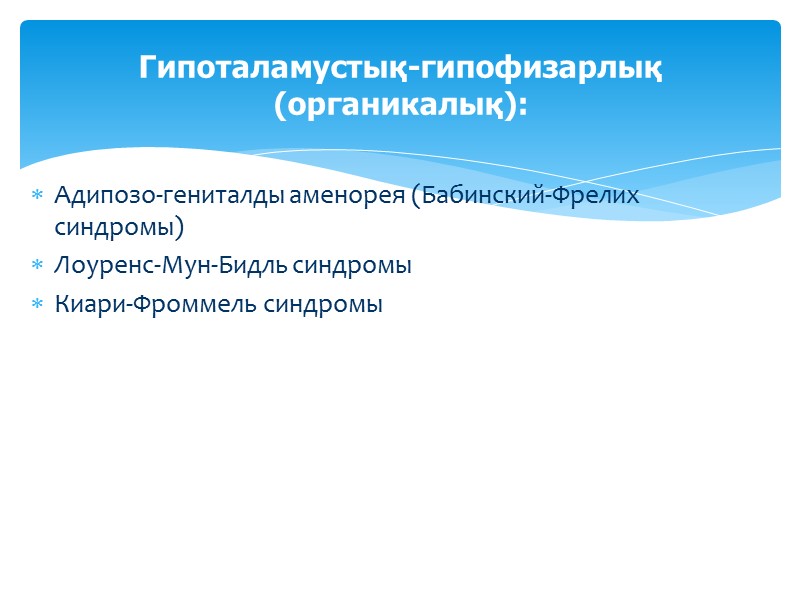 Адипозо-гениталды аменорея (Бабинский-Фрелих синдромы) Лоуренс-Мун-Бидль синдромы Киари-Фроммель синдромы  Гипоталамустық-гипофизарлық (органикалық):